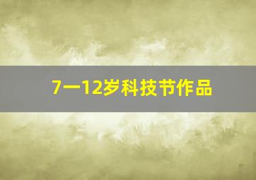 7一12岁科技节作品