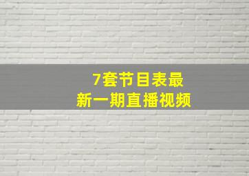 7套节目表最新一期直播视频