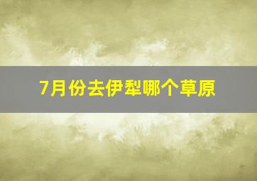 7月份去伊犁哪个草原