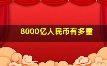 8000亿人民币有多重