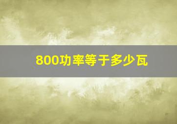 800功率等于多少瓦