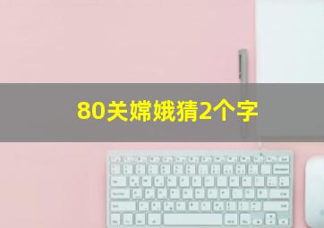 80关嫦娥猜2个字