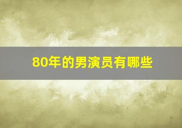 80年的男演员有哪些