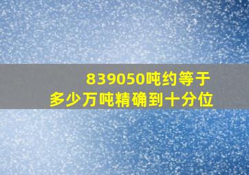 839050吨约等于多少万吨精确到十分位