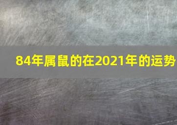 84年属鼠的在2021年的运势