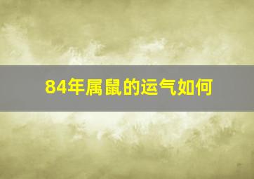 84年属鼠的运气如何