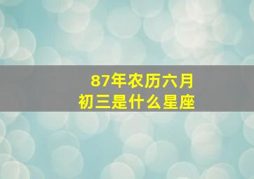 87年农历六月初三是什么星座