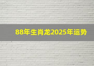 88年生肖龙2025年运势