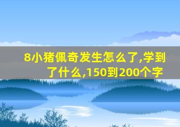 8小猪佩奇发生怎么了,学到了什么,150到200个字