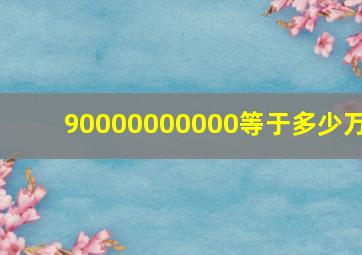 90000000000等于多少万