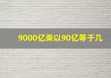 9000亿乘以90亿等于几