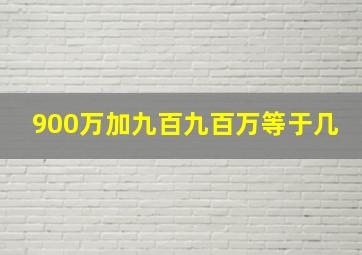 900万加九百九百万等于几