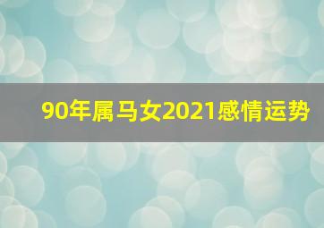 90年属马女2021感情运势