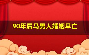 90年属马男人婚姻早亡