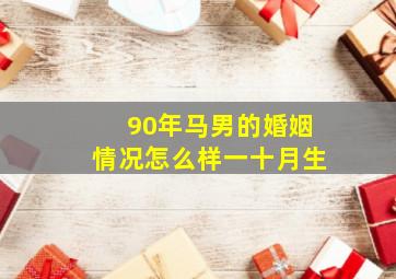 90年马男的婚姻情况怎么样一十月生