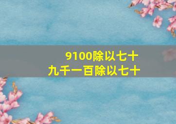 9100除以七十九千一百除以七十