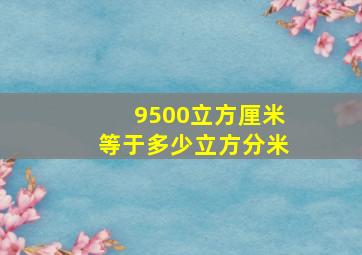 9500立方厘米等于多少立方分米