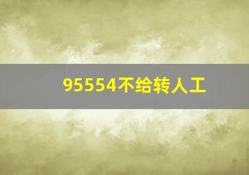 95554不给转人工