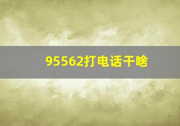 95562打电话干啥