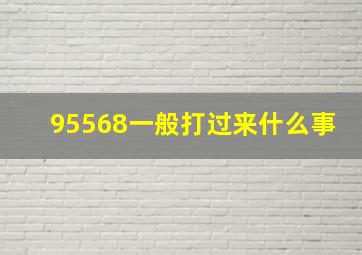 95568一般打过来什么事