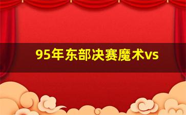 95年东部决赛魔术vs