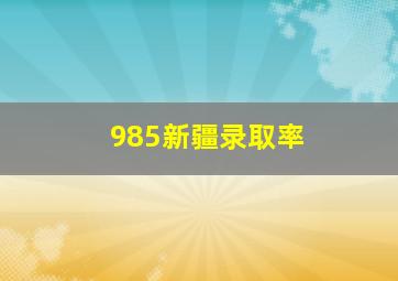 985新疆录取率