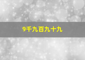 9千九百九十九