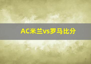 AC米兰vs罗马比分