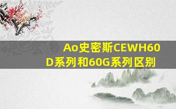 Ao史密斯CEWH60D系列和60G系列区别