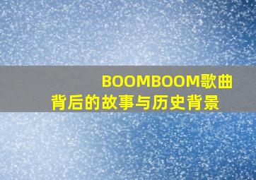 BOOMBOOM歌曲背后的故事与历史背景