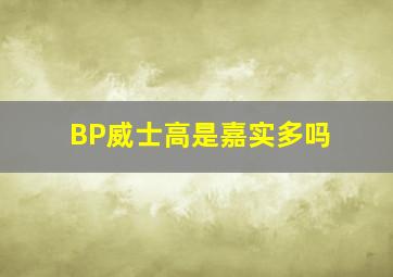 BP威士高是嘉实多吗