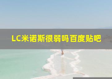 LC米诺斯很弱吗百度贴吧