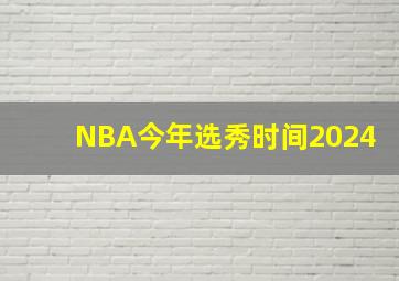 NBA今年选秀时间2024