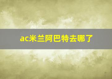 ac米兰阿巴特去哪了