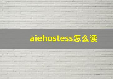 aiehostess怎么读