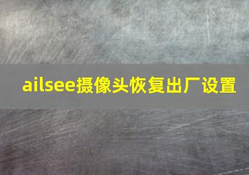 ailsee摄像头恢复出厂设置