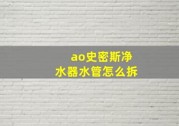 ao史密斯净水器水管怎么拆