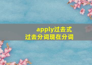 apply过去式过去分词现在分词