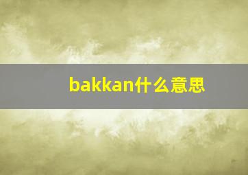 bakkan什么意思