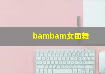 bambam女团舞