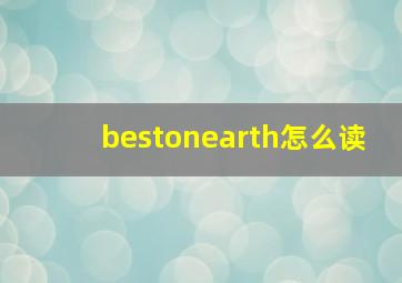 bestonearth怎么读