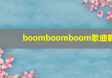 boomboomboom歌曲翻译