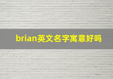 brian英文名字寓意好吗