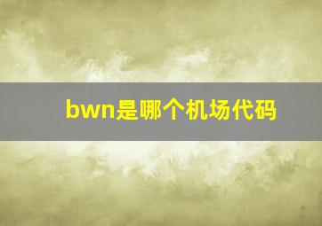 bwn是哪个机场代码