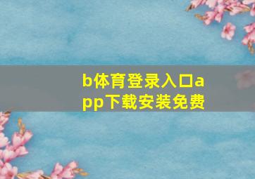 b体育登录入口app下载安装免费