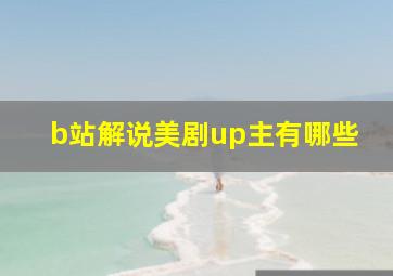 b站解说美剧up主有哪些