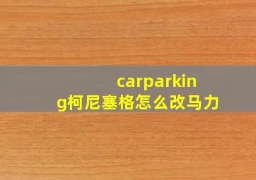 carparking柯尼塞格怎么改马力