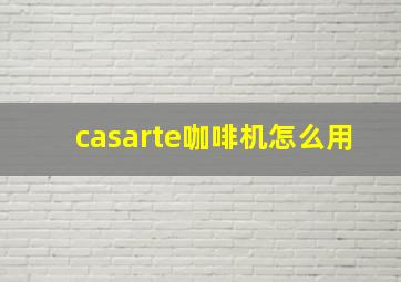 casarte咖啡机怎么用