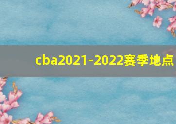 cba2021-2022赛季地点