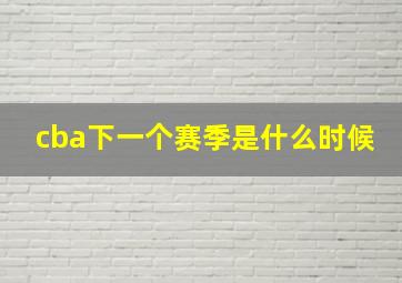 cba下一个赛季是什么时候